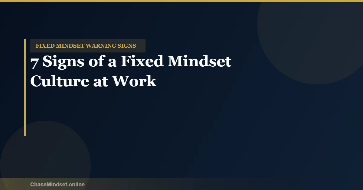 Signs of a fixed mindset culture at work — blame, avoided feedback, and fear of failure