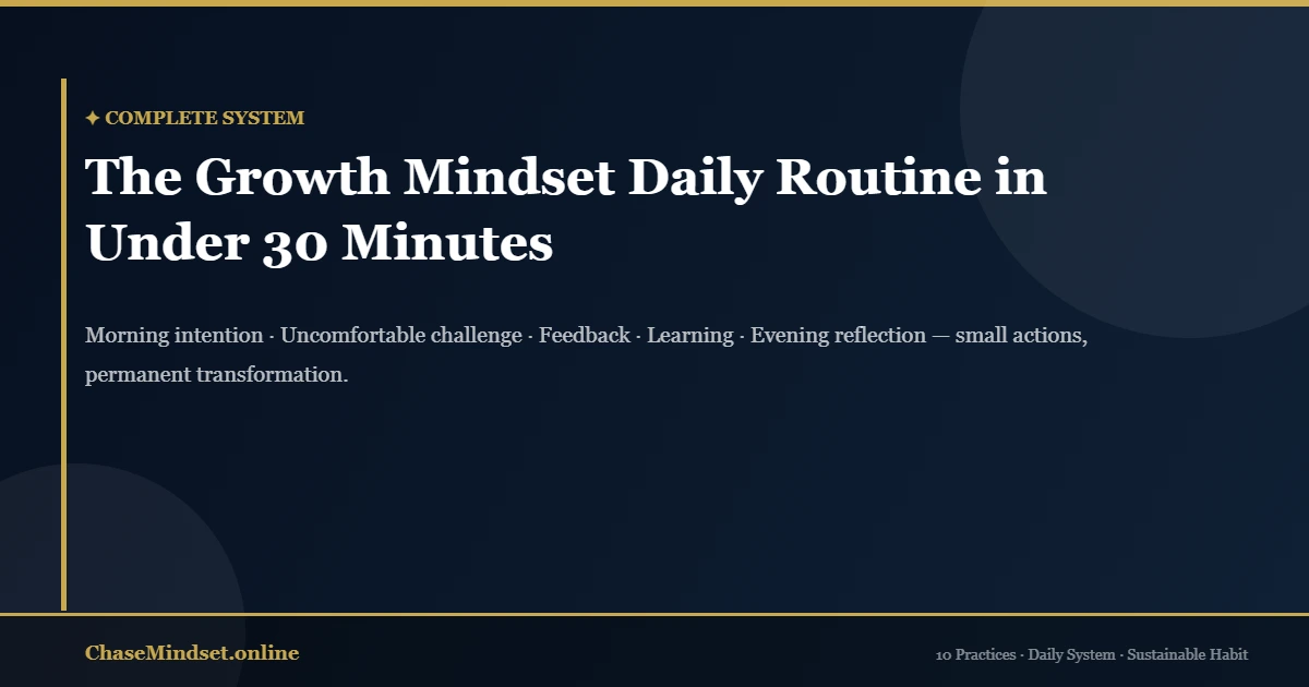 Growth mindset daily routine — complete 30-minute system of 10 science-backed practices for lasting mindset change