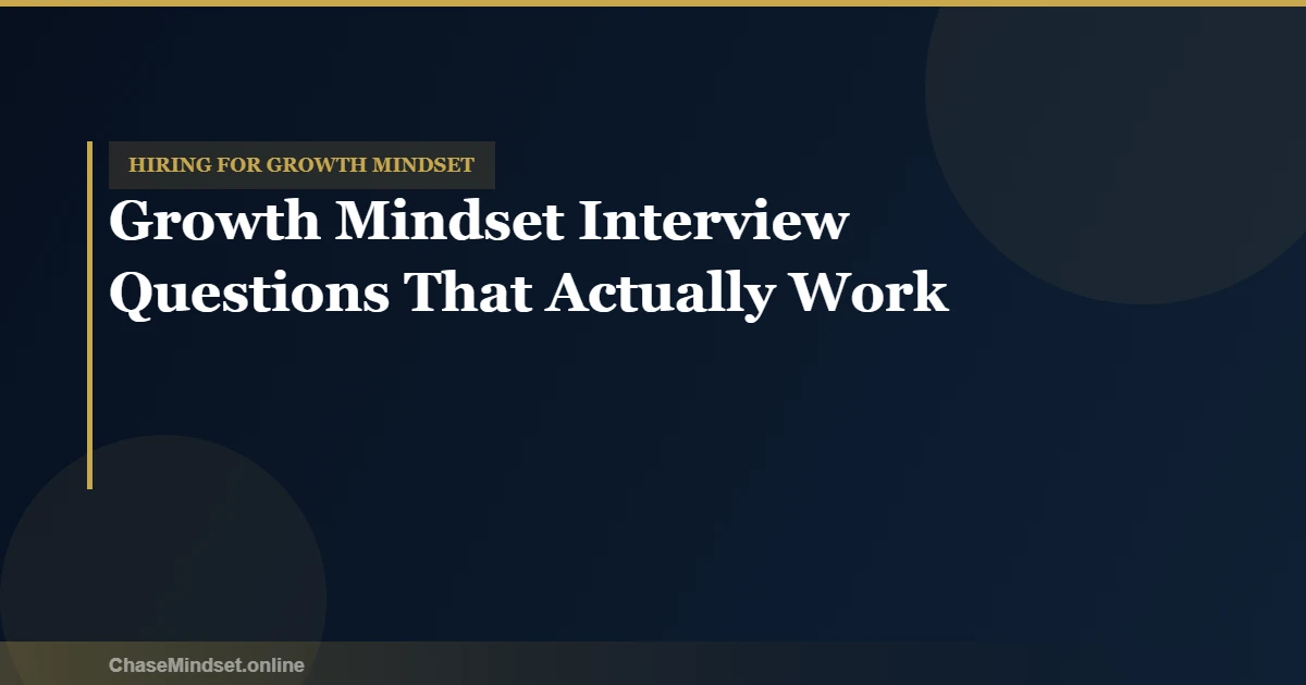 Growth mindset interview questions for hiring — how to identify candidates with a genuine learning orientation