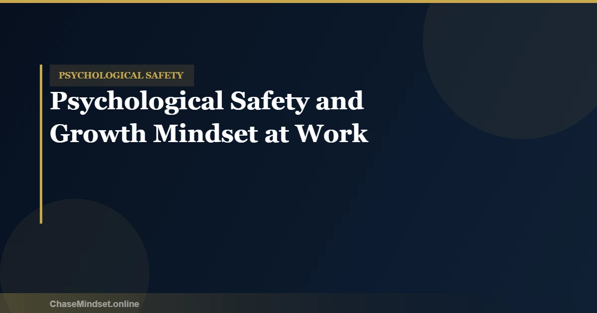 Psychological safety and growth mindset at work — the organizational conditions that make learning possible